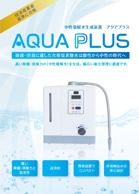 中性電解水生成装置 アクアプラスは高い除菌・消臭力の［中性電解水］を生成。 幅広い衛生管理に最適です。